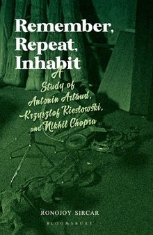 Remember, Repeat, Inhabit: A Study of Antonin Artaud, Krzysztof Kieslowski and Nikhil Chopra