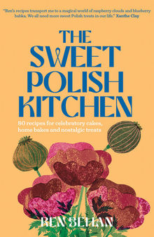 The Sweet Polish Kitchen: 80 recipes for celebratory cakes, home bakes and nostalgic treats