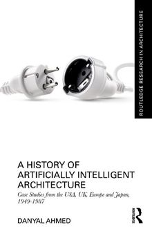 A History of Artificially Intelligent Architecture: Case Studies from the USA, UK, Europe and Japan, 1949–1987