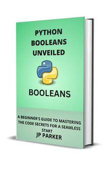 Python Booleans Unveiled: A Beginner's Guide to Mastering the Code Secrets for a Seamless Start