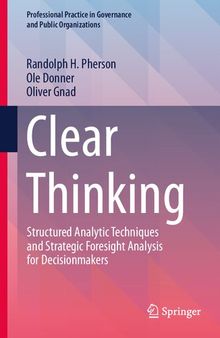 Clear Thinking: Structured Analytic Techniques and Strategic Foresight Analysis for Decisionmakers