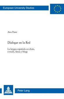 Dialogar en la Red: La Lengua Espanola En Chats, E-mails, Foros Y Blogs (Europaische Hochschulschriften. Reihe 21: Linguistik)