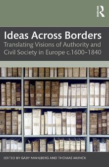 Ideas Across Borders: Translating Visions of Authority and Civil Society in Europe c.1600-1840