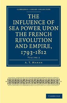 The Influence of Sea Power upon the French Revolution and Empire, 1793–1812