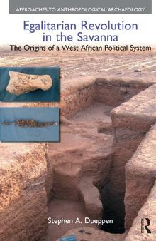 Egalitarian Revolution in the Savanna: The Origins of a West African Political System (Approaches to Anthropological Archaeology)