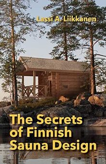 The Secrets of Finnish Sauna Design: A Handbook for Holistic Finnish Sauna Design