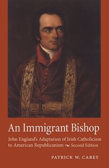 An Immigrant Bishop: John England's Adaptation of Irish Catholicism to American Republicanism