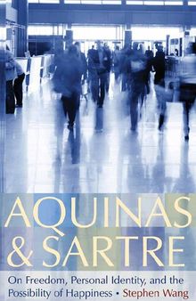 Aquinas and Sartre: On Freedom, Personal Identity, and the Possibility of Happiness