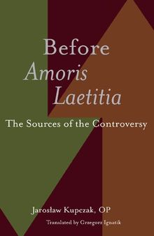 Before Amoris Laetitia: The Sources of the Controversy