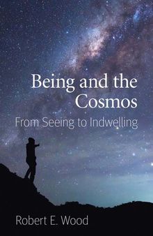 Being and the Cosmos: From Seeing to Indwelling