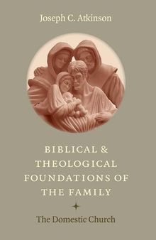 Biblical and Theological Foundations of the Family: The Domestic Church