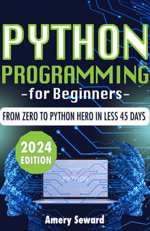 Python Programming For Beginners: Crack the Code to Success, From Zero to Python Hero in Less 45 Days!