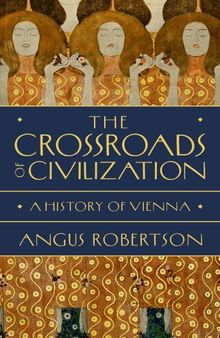 The Crossroads of Civilization: A History of Vienna