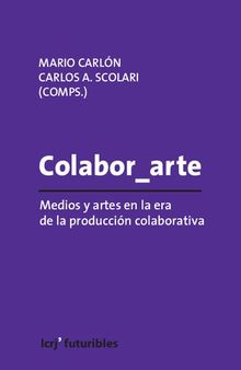 Colabor_arte: medios y artes en la era de la producción colaborativa