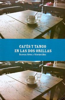 Cafés y tango en las dos orillas: Buenos Aires y Montevideo.