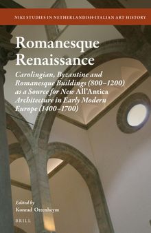 Romanesque Renaissance: Carolingian, Byzantine and Romanesque Buildings (800-1200) as a Source for New All'Antica Architecture in Early Modern Europe (1400-1700)