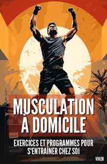 Musculation à Domicile : Exercices et Programmes pour S'entraîner chez Soi (French Edition)