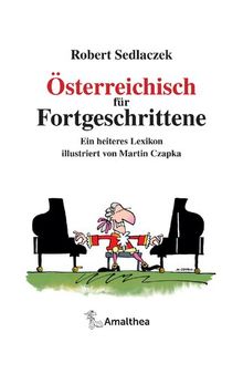 Österreichisch für Fortgeschrittene: Ein heiteres Lexikon illustriert von Martin Czapka