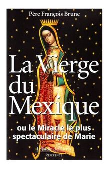 La Vierge du Mexique ou le miracle le plus spectaculaire de Marie