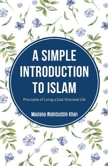 A Simple Introduction to Islam: Principles of Living a God-Oriented Life
