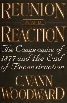 Reunion and Reaction: The Compromise of 1877 and the End of Reconstruction