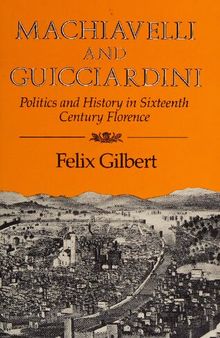Machiavelli and Guicciardini: politics and history in sixteenth-century Florence