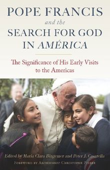 Pope Francis and The Search for God in America: The Significance of His Early Visits to the Americas