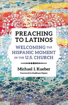 Preaching to Latinos: Welcoming the Hispanic Moment in the U.S. Church