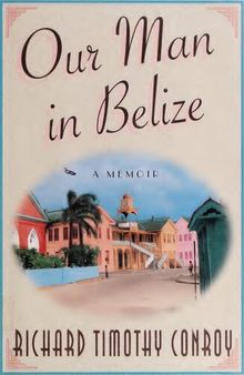 Our Man in Belize : A Memoir