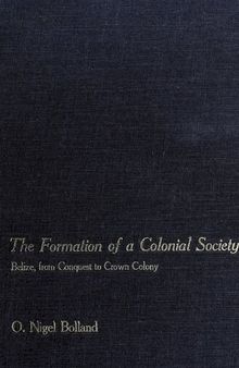 The Formation of a Colonial Society : Belize, From Conquest to Crown Colony