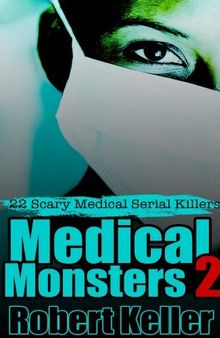 True Crime: Medical Monsters Volume 2: Nurses and Doctors Who Kill