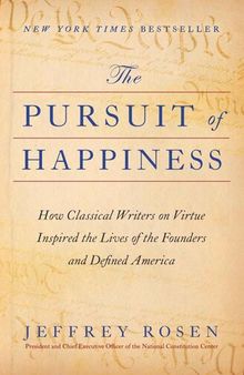 The Pursuit of Happiness: How Classical Writers on Virtue Inspired the Lives of the Founders and Defined America