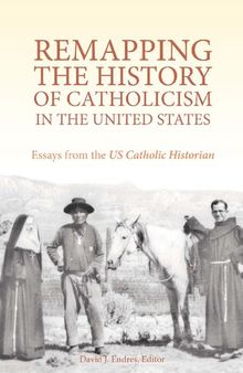 Remapping the History of Catholicism in the United States: Essays from the U.S. Catholic Historian