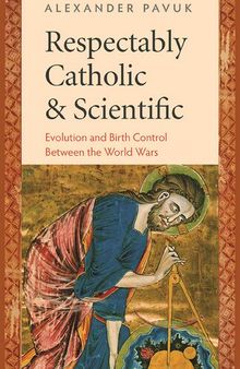 Respectably Catholic and Scientific: Evolution and Birth Control between the World Wars