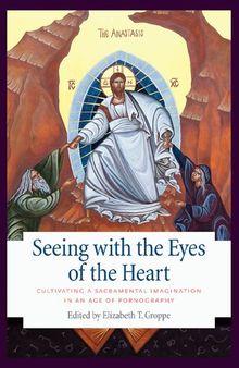 Seeing with the Eyes of the Heart: Cultivating a Sacramental Imagination in an Age of Pornography