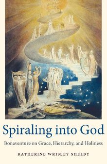 Spiraling into God: Bonaventure on Grace, Hierarchy, and Holiness