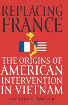 Replacing France: The Origins of American Intervention in Vietnam