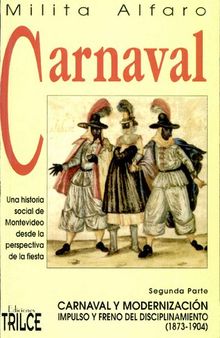 Carnaval: una historia social de Montevideo desde la perspectiva de la fiesta. Segunda Parte: Carnaval y modernización; Impulso y Freno del Disciplinamiento (1873-1904)