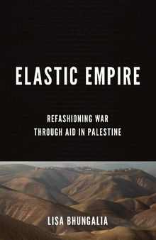 Elastic Empire: Refashioning War through Aid in Palestine (Stanford Studies in Middle Eastern and Islamic Societies and Cultures)