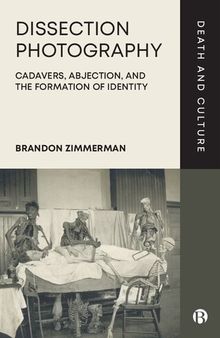Dissection Photography: Cadavers, Abjection, and the Formation of Identity (Death and Culture)