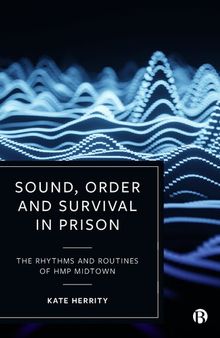 Sound, Order and Survival in Prison: The Rhythms and Routines of HMP Midtown
