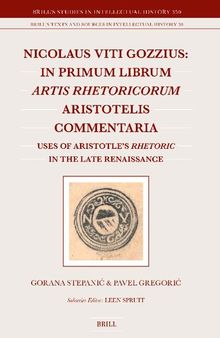 Nicolaus Viti Gozzius: In Primum Librum Artis Rhetoricorum Aristotelis Commentaria: Uses of Aristotle’s Rhetoric in the Late Renaissance ... and Sources in Intellectual History, 350)