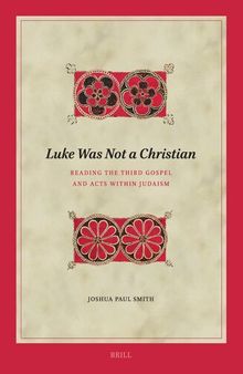Luke Was Not a Christian: Reading the Third Gospel and Acts Within Judaism (Biblical Interpretation, 218)
