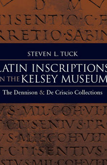 Latin Inscriptions in the Kelsey Museum: The Dennison and de Criscio Collections (Kelsey Museum Studies)