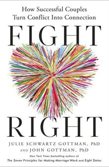 Fight Right : How Successful Couples Turn Conflict into Connection