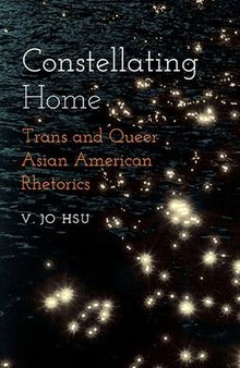 Constellating Home: Trans and Queer Asia American Rhetorics