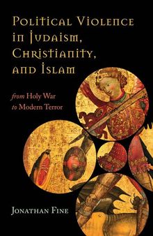 Political Violence in Judaism, Christianity, and Islam: From Holy War to Modern Terror