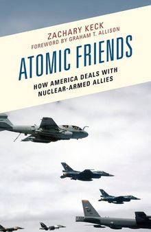 Atomic Friends: How America Deals with Nuclear-Armed Allies