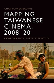 Mapping Taiwanese Cinema, 2008-20: Environments, Poetics, Practice