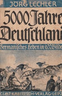 Jörg Lechler - 5000 Jahre Deutschland : Germanisches Leben in 620 Bildern